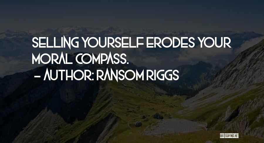 Ransom Riggs Quotes: Selling Yourself Erodes Your Moral Compass.