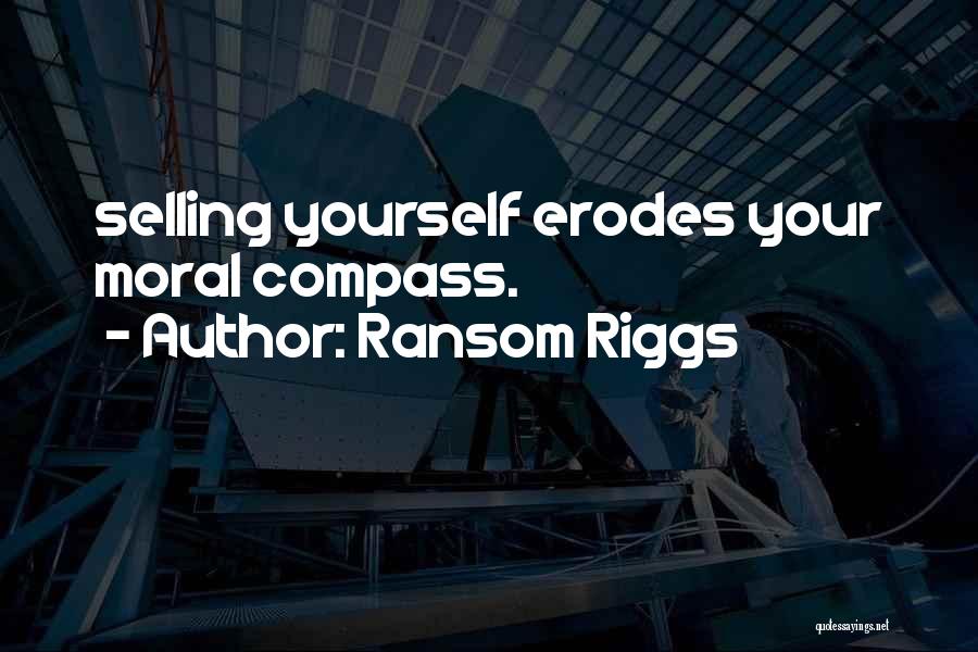 Ransom Riggs Quotes: Selling Yourself Erodes Your Moral Compass.