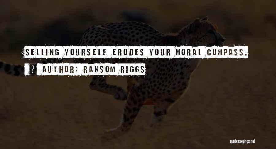 Ransom Riggs Quotes: Selling Yourself Erodes Your Moral Compass.