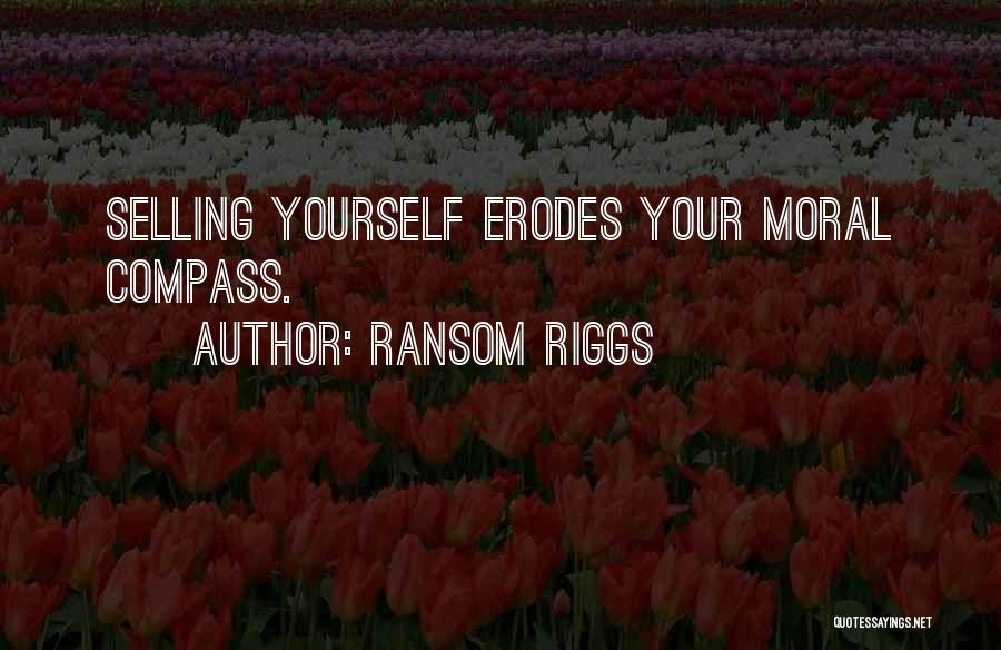 Ransom Riggs Quotes: Selling Yourself Erodes Your Moral Compass.