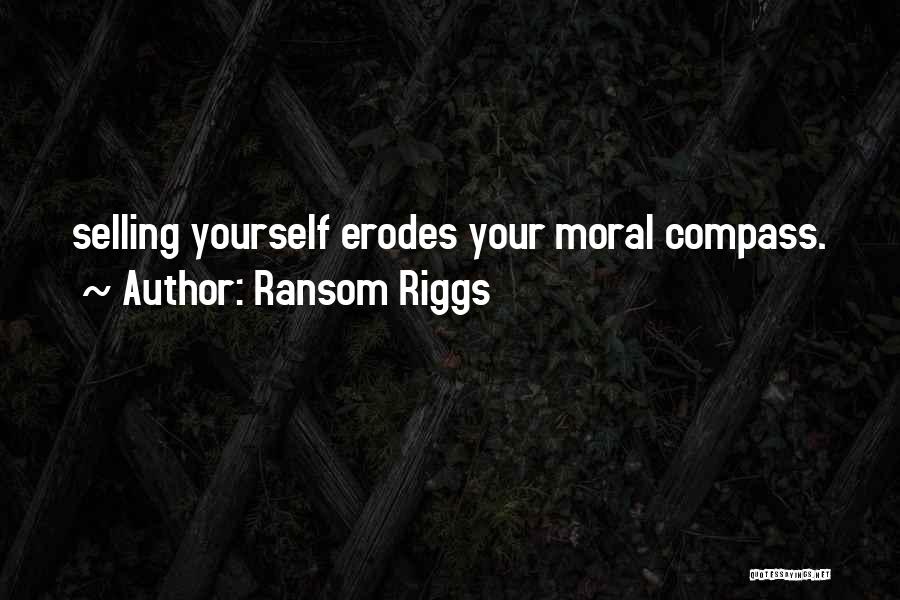 Ransom Riggs Quotes: Selling Yourself Erodes Your Moral Compass.