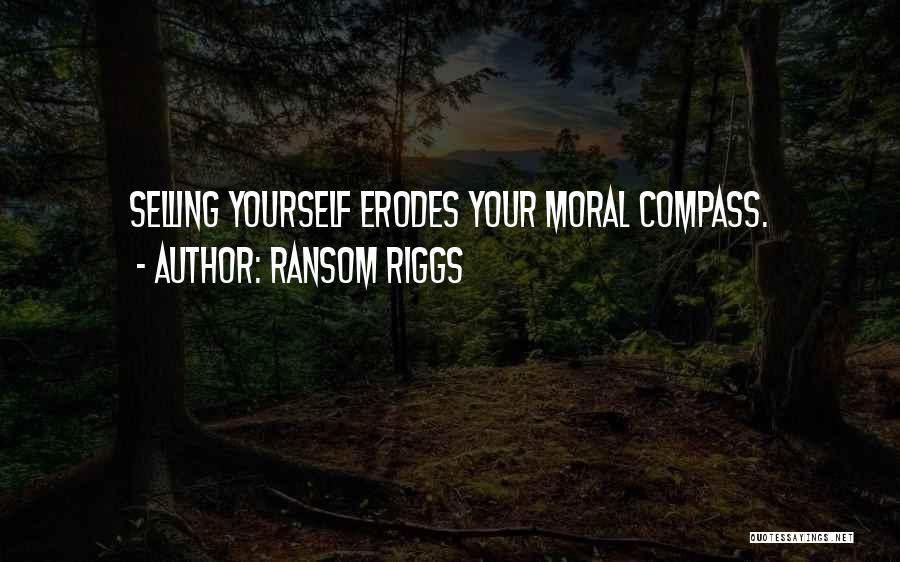 Ransom Riggs Quotes: Selling Yourself Erodes Your Moral Compass.