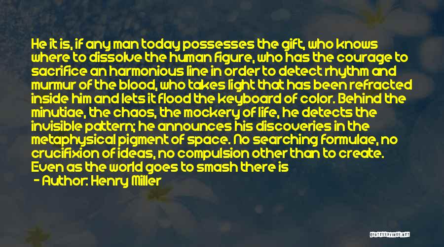 Henry Miller Quotes: He It Is, If Any Man Today Possesses The Gift, Who Knows Where To Dissolve The Human Figure, Who Has