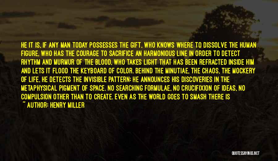 Henry Miller Quotes: He It Is, If Any Man Today Possesses The Gift, Who Knows Where To Dissolve The Human Figure, Who Has