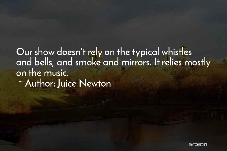 Juice Newton Quotes: Our Show Doesn't Rely On The Typical Whistles And Bells, And Smoke And Mirrors. It Relies Mostly On The Music.