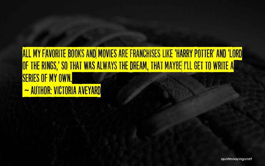 Victoria Aveyard Quotes: All My Favorite Books And Movies Are Franchises Like 'harry Potter' And 'lord Of The Rings,' So That Was Always