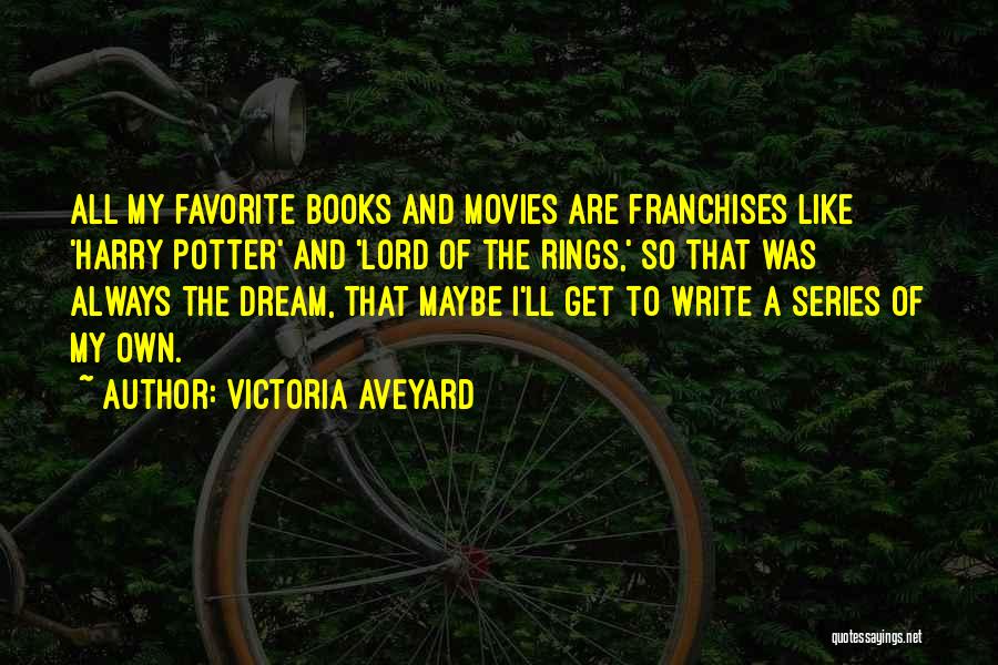 Victoria Aveyard Quotes: All My Favorite Books And Movies Are Franchises Like 'harry Potter' And 'lord Of The Rings,' So That Was Always