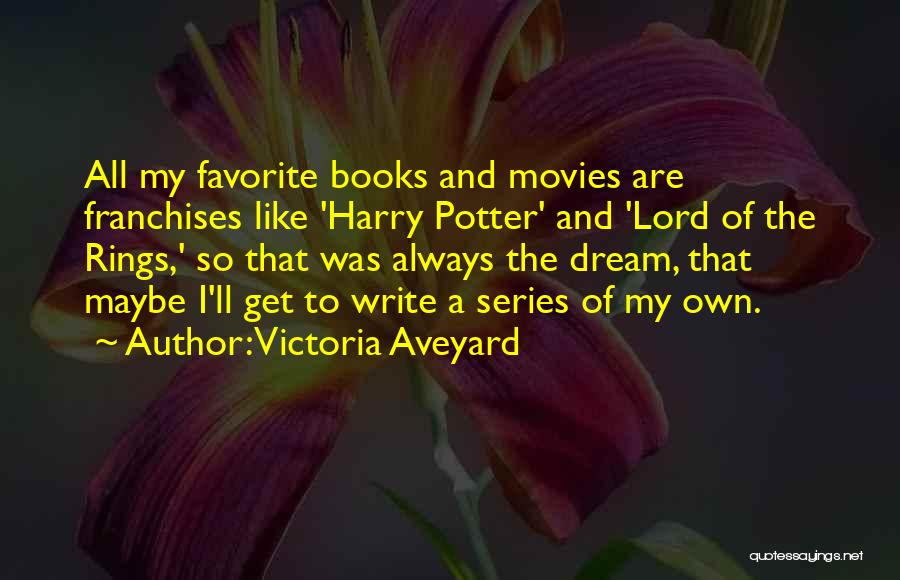 Victoria Aveyard Quotes: All My Favorite Books And Movies Are Franchises Like 'harry Potter' And 'lord Of The Rings,' So That Was Always