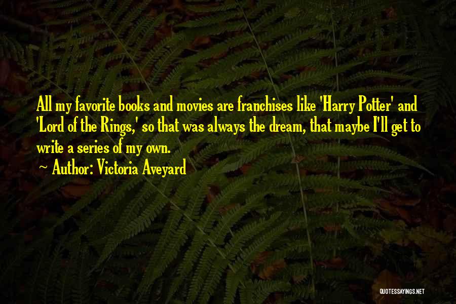 Victoria Aveyard Quotes: All My Favorite Books And Movies Are Franchises Like 'harry Potter' And 'lord Of The Rings,' So That Was Always