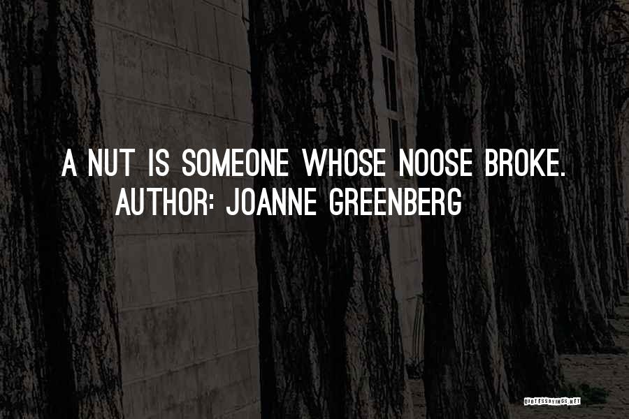 Joanne Greenberg Quotes: A Nut Is Someone Whose Noose Broke.