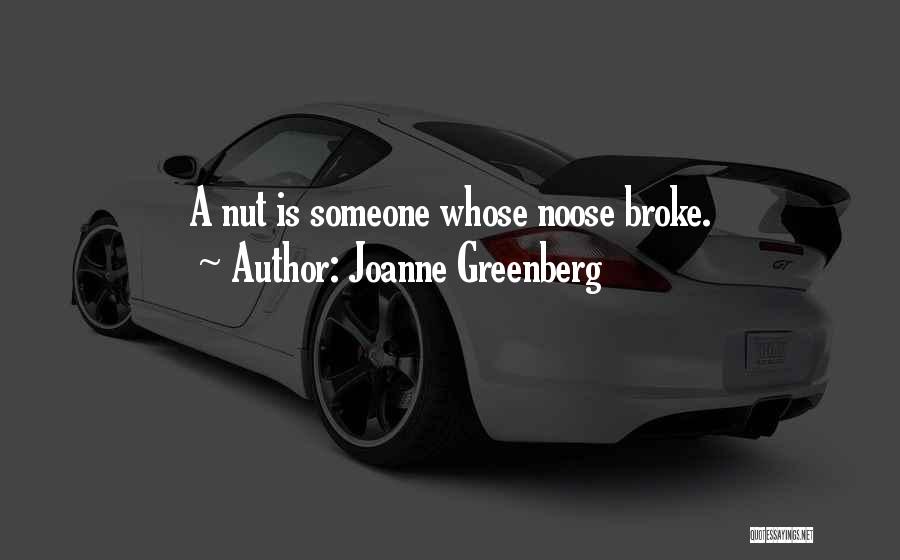 Joanne Greenberg Quotes: A Nut Is Someone Whose Noose Broke.