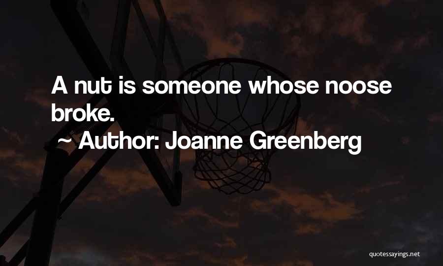 Joanne Greenberg Quotes: A Nut Is Someone Whose Noose Broke.