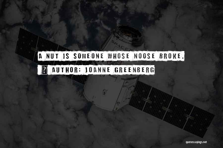 Joanne Greenberg Quotes: A Nut Is Someone Whose Noose Broke.