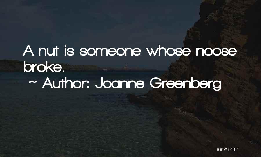 Joanne Greenberg Quotes: A Nut Is Someone Whose Noose Broke.