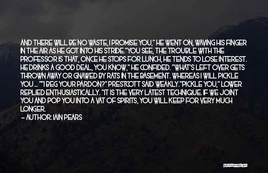 Iain Pears Quotes: And There Will Be No Waste, I Promise You, He Went On, Waving His Finger In The Air As He