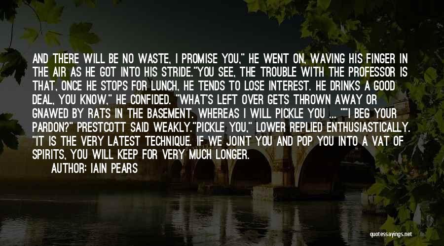 Iain Pears Quotes: And There Will Be No Waste, I Promise You, He Went On, Waving His Finger In The Air As He