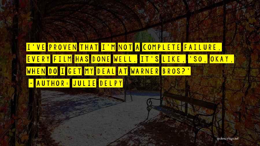 Julie Delpy Quotes: I've Proven That I'm Not A Complete Failure. Every Film Has Done Well. It's Like, 'so, Okay, When Do I