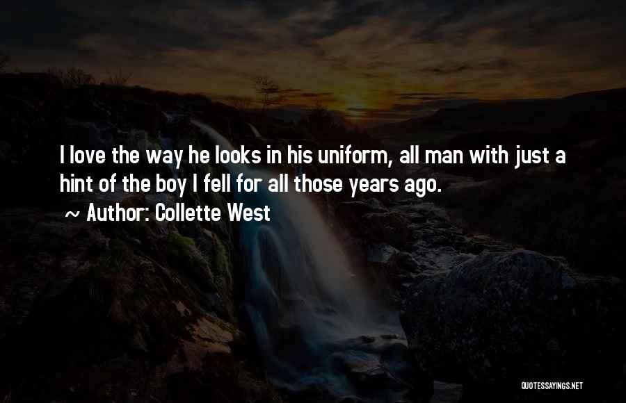 Collette West Quotes: I Love The Way He Looks In His Uniform, All Man With Just A Hint Of The Boy I Fell