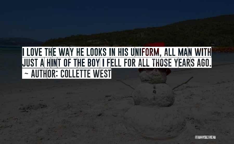 Collette West Quotes: I Love The Way He Looks In His Uniform, All Man With Just A Hint Of The Boy I Fell