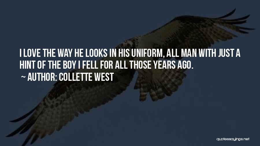 Collette West Quotes: I Love The Way He Looks In His Uniform, All Man With Just A Hint Of The Boy I Fell