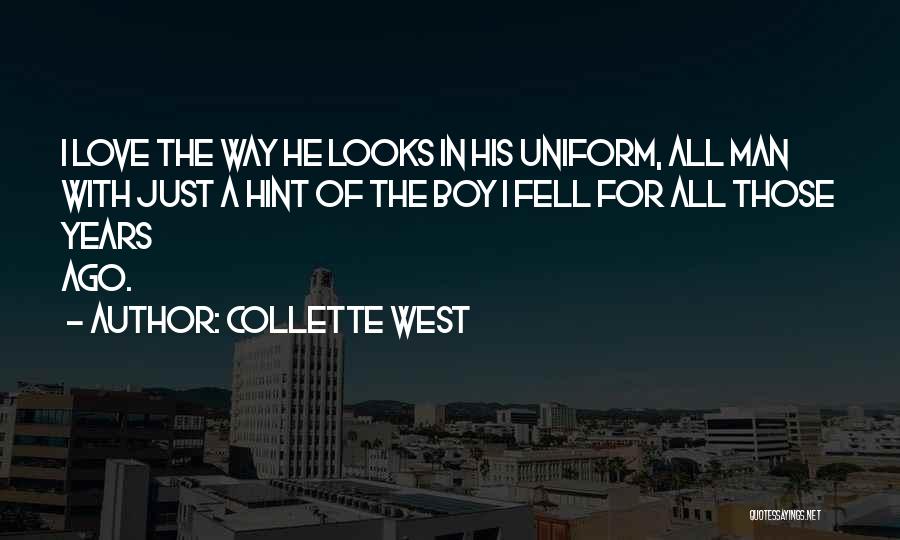 Collette West Quotes: I Love The Way He Looks In His Uniform, All Man With Just A Hint Of The Boy I Fell