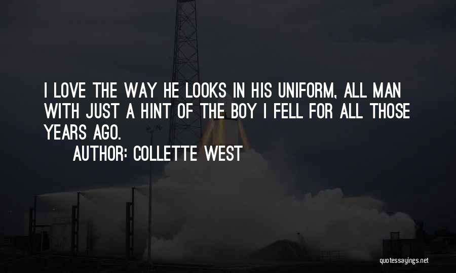 Collette West Quotes: I Love The Way He Looks In His Uniform, All Man With Just A Hint Of The Boy I Fell