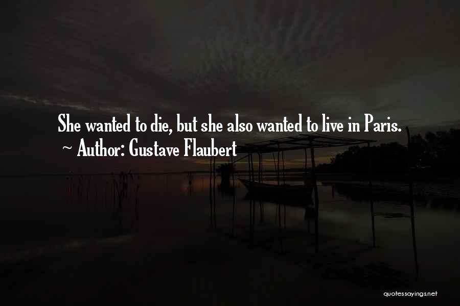 Gustave Flaubert Quotes: She Wanted To Die, But She Also Wanted To Live In Paris.