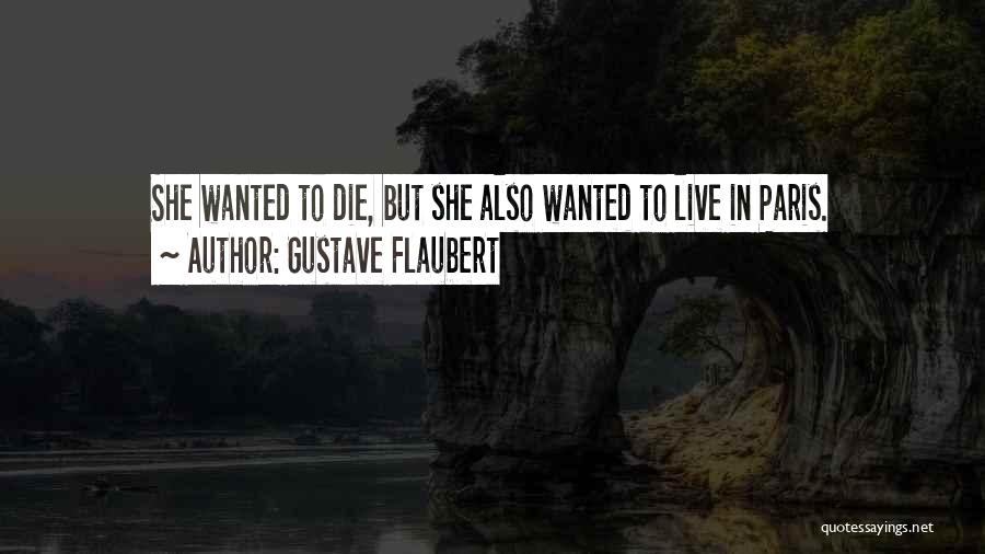 Gustave Flaubert Quotes: She Wanted To Die, But She Also Wanted To Live In Paris.
