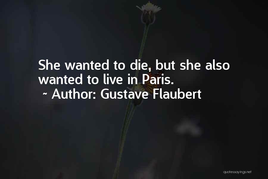 Gustave Flaubert Quotes: She Wanted To Die, But She Also Wanted To Live In Paris.