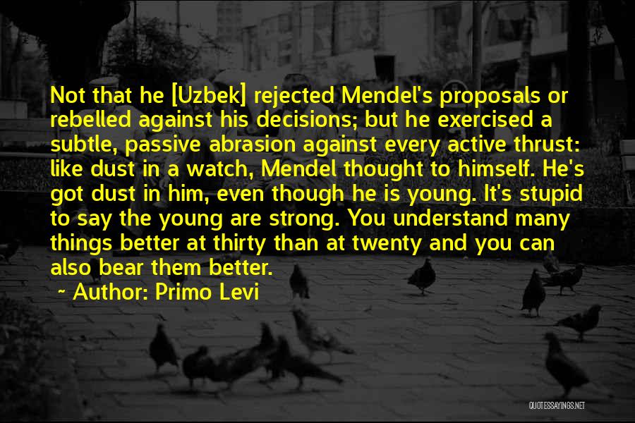 Primo Levi Quotes: Not That He [uzbek] Rejected Mendel's Proposals Or Rebelled Against His Decisions; But He Exercised A Subtle, Passive Abrasion Against