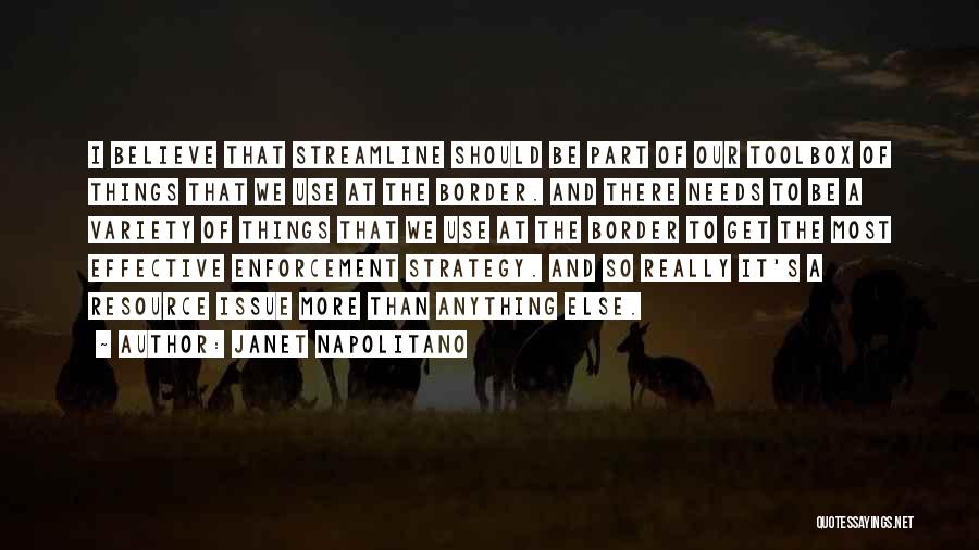 Janet Napolitano Quotes: I Believe That Streamline Should Be Part Of Our Toolbox Of Things That We Use At The Border. And There