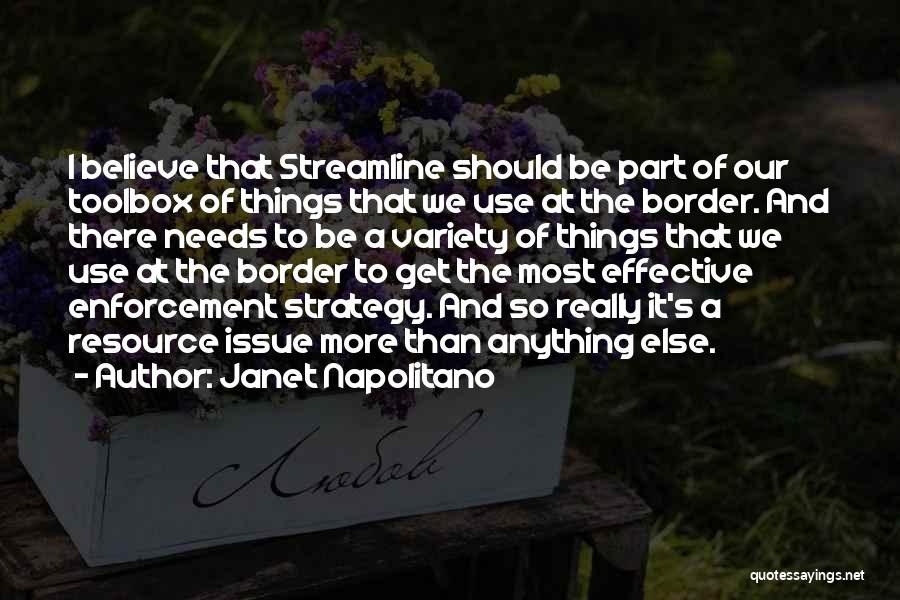 Janet Napolitano Quotes: I Believe That Streamline Should Be Part Of Our Toolbox Of Things That We Use At The Border. And There