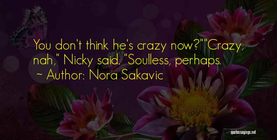 Nora Sakavic Quotes: You Don't Think He's Crazy Now?crazy, Nah, Nicky Said. Soulless, Perhaps.