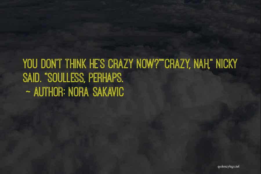 Nora Sakavic Quotes: You Don't Think He's Crazy Now?crazy, Nah, Nicky Said. Soulless, Perhaps.