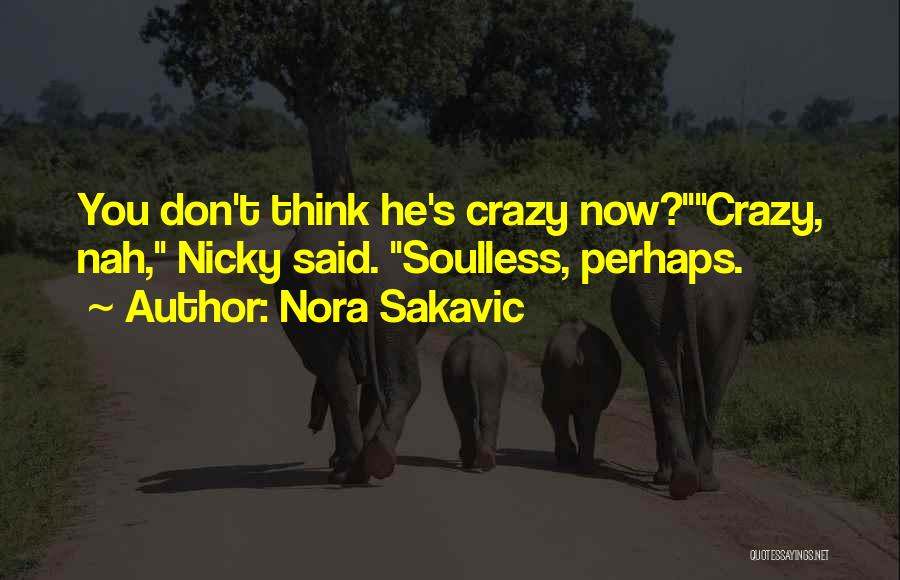 Nora Sakavic Quotes: You Don't Think He's Crazy Now?crazy, Nah, Nicky Said. Soulless, Perhaps.