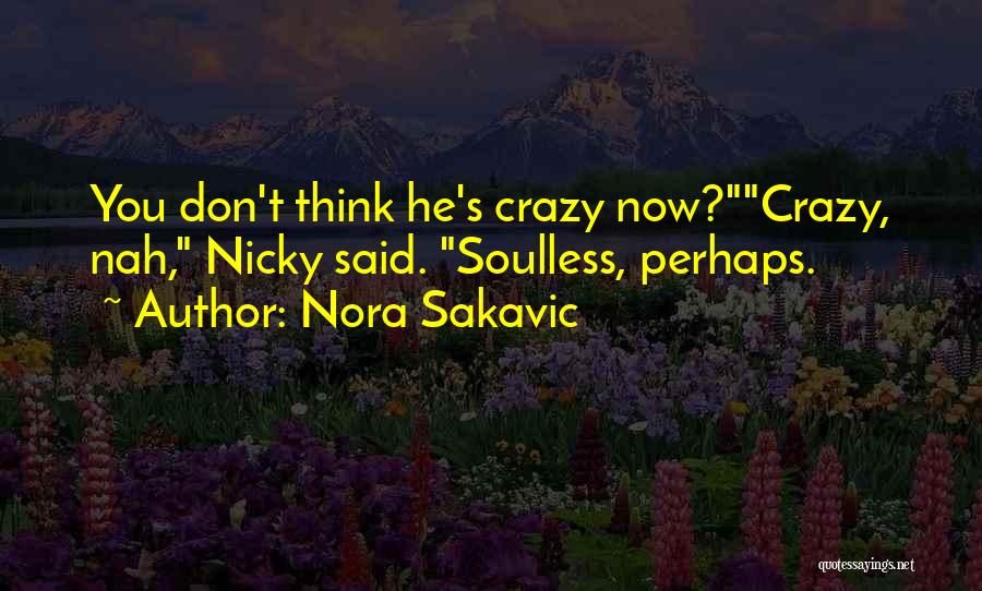 Nora Sakavic Quotes: You Don't Think He's Crazy Now?crazy, Nah, Nicky Said. Soulless, Perhaps.
