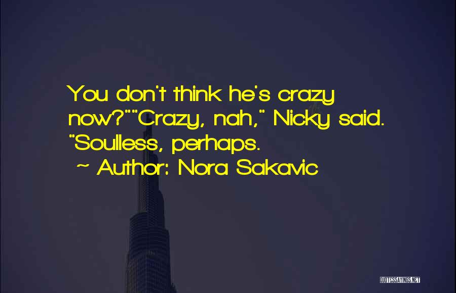 Nora Sakavic Quotes: You Don't Think He's Crazy Now?crazy, Nah, Nicky Said. Soulless, Perhaps.