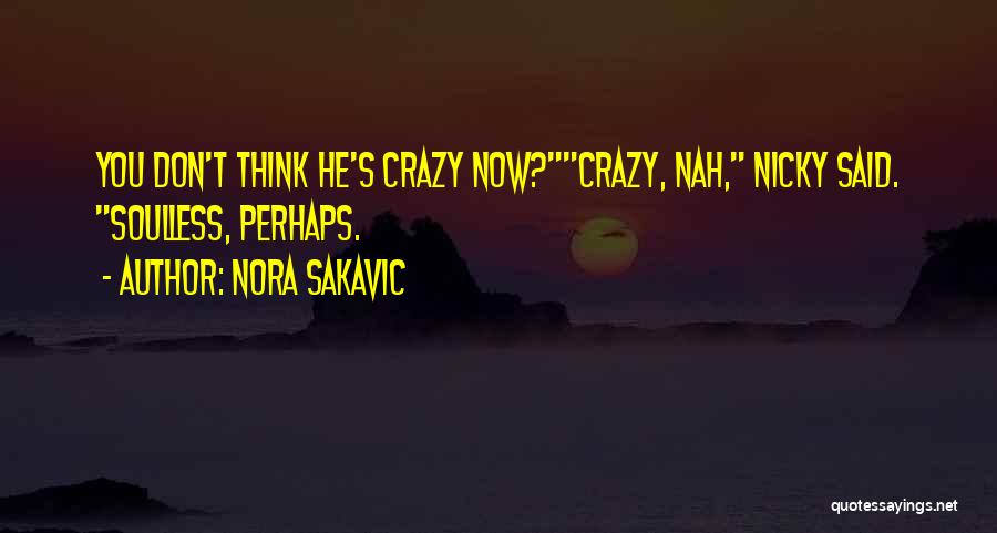 Nora Sakavic Quotes: You Don't Think He's Crazy Now?crazy, Nah, Nicky Said. Soulless, Perhaps.