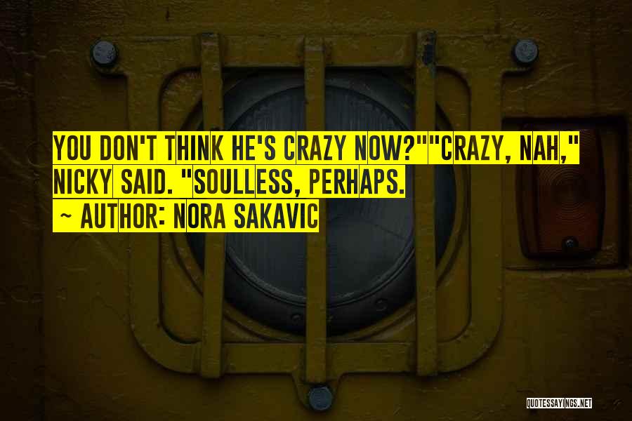 Nora Sakavic Quotes: You Don't Think He's Crazy Now?crazy, Nah, Nicky Said. Soulless, Perhaps.