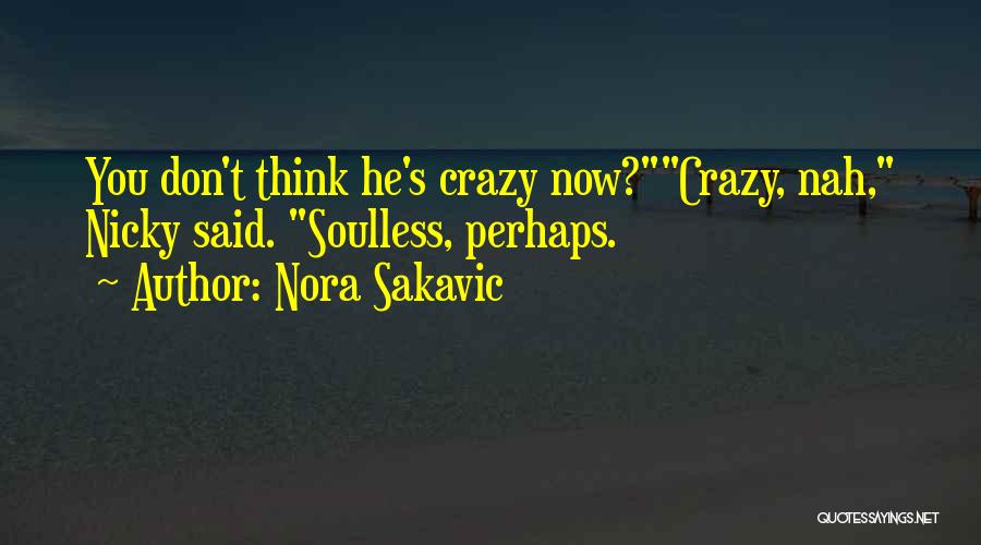 Nora Sakavic Quotes: You Don't Think He's Crazy Now?crazy, Nah, Nicky Said. Soulless, Perhaps.