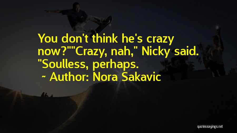 Nora Sakavic Quotes: You Don't Think He's Crazy Now?crazy, Nah, Nicky Said. Soulless, Perhaps.