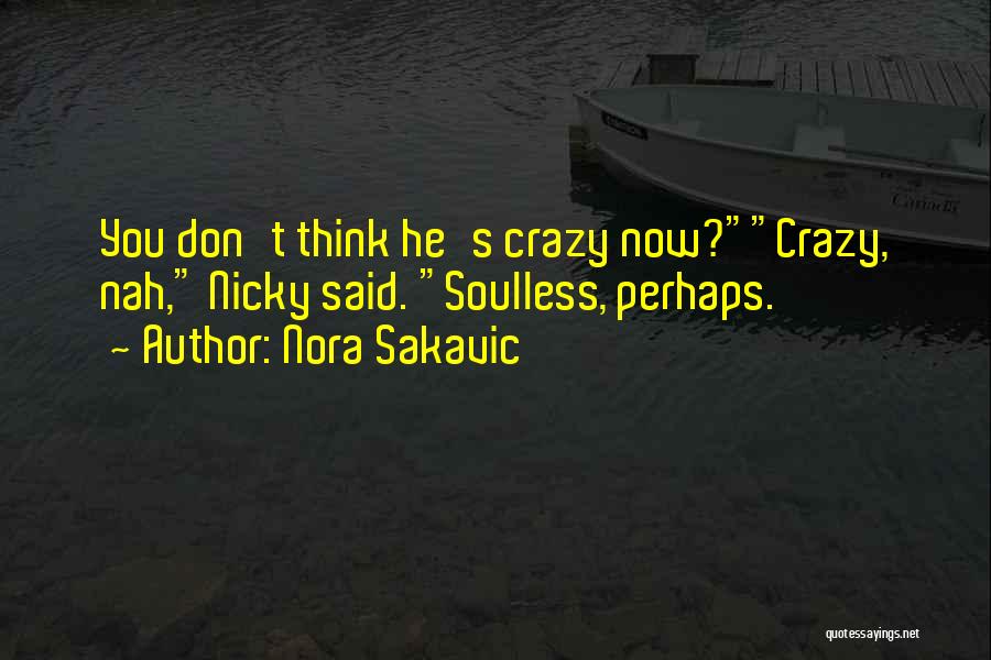 Nora Sakavic Quotes: You Don't Think He's Crazy Now?crazy, Nah, Nicky Said. Soulless, Perhaps.