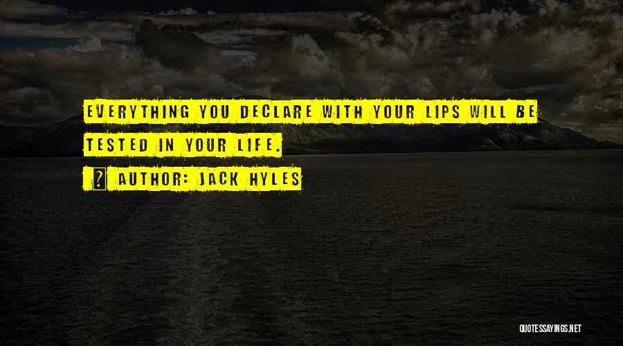 Jack Hyles Quotes: Everything You Declare With Your Lips Will Be Tested In Your Life.