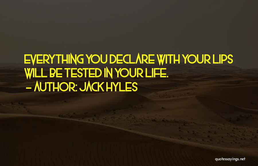 Jack Hyles Quotes: Everything You Declare With Your Lips Will Be Tested In Your Life.