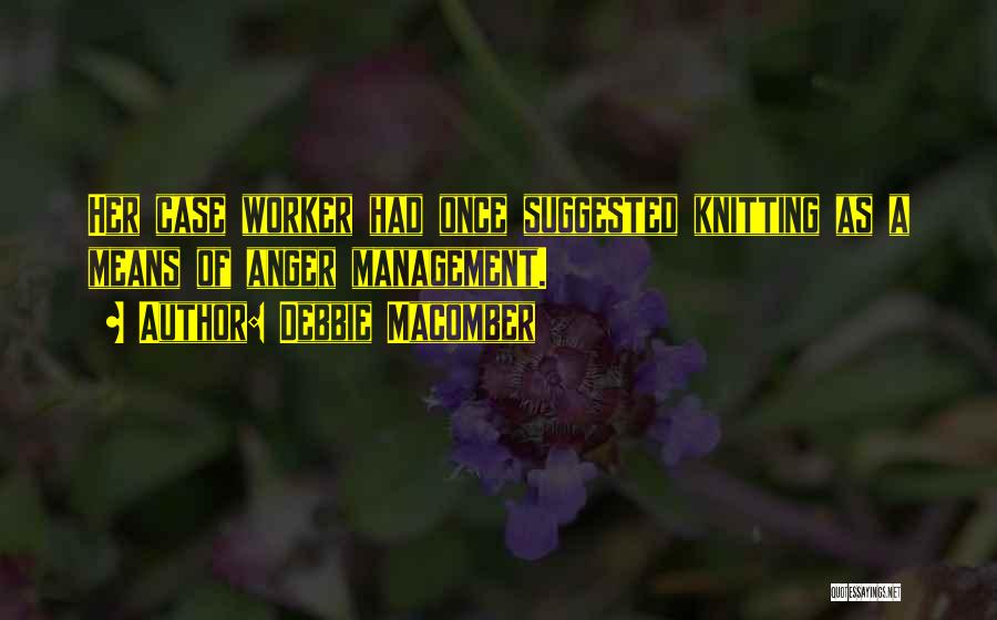 Debbie Macomber Quotes: Her Case Worker Had Once Suggested Knitting As A Means Of Anger Management.