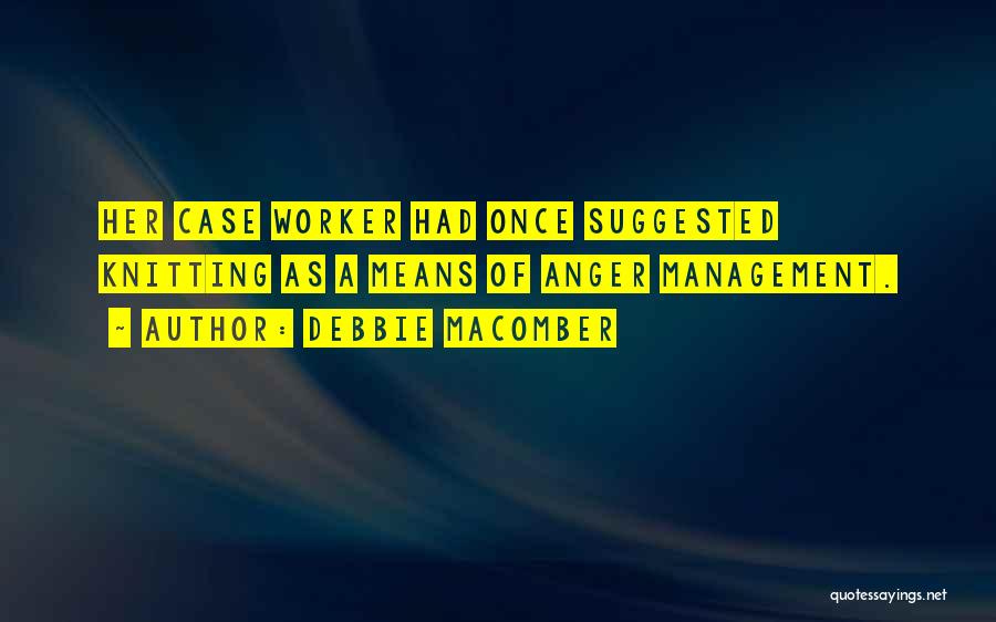 Debbie Macomber Quotes: Her Case Worker Had Once Suggested Knitting As A Means Of Anger Management.