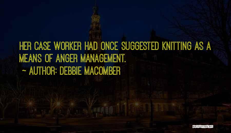 Debbie Macomber Quotes: Her Case Worker Had Once Suggested Knitting As A Means Of Anger Management.