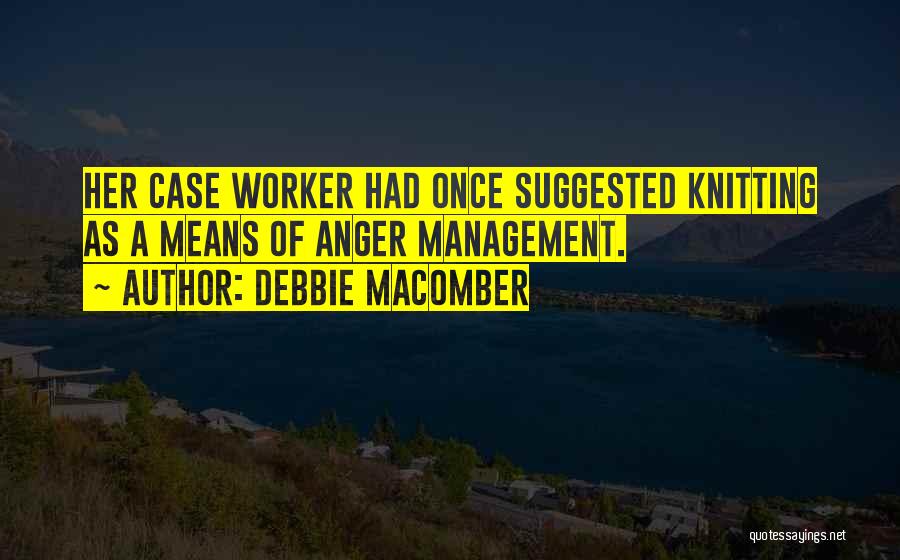 Debbie Macomber Quotes: Her Case Worker Had Once Suggested Knitting As A Means Of Anger Management.