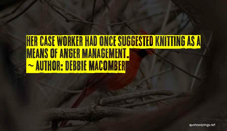 Debbie Macomber Quotes: Her Case Worker Had Once Suggested Knitting As A Means Of Anger Management.