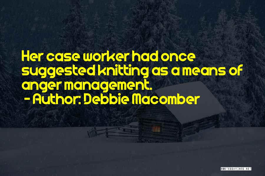 Debbie Macomber Quotes: Her Case Worker Had Once Suggested Knitting As A Means Of Anger Management.